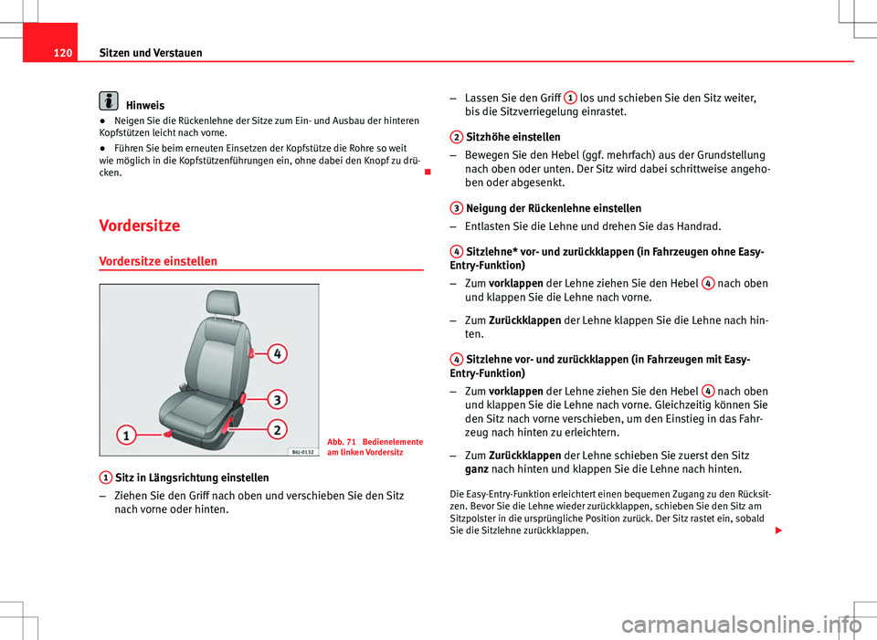 Seat Ibiza SC 2009 Betriebsanleitung (in German) 120Sitzen und Verstauen
Hinweis
● Neigen Sie die Rückenlehne der Sitze zum Ein- und Ausbau der hinteren
Kopfstützen leicht nach vorne.
● Führen Sie beim erneuten Einsetzen der Kopfstütze die R Seat Ibiza SC 2009 Betriebsanleitung (in German) 120Sitzen und Verstauen
Hinweis
● Neigen Sie die Rückenlehne der Sitze zum Ein- und Ausbau der hinteren
Kopfstützen leicht nach vorne.
● Führen Sie beim erneuten Einsetzen der Kopfstütze die R