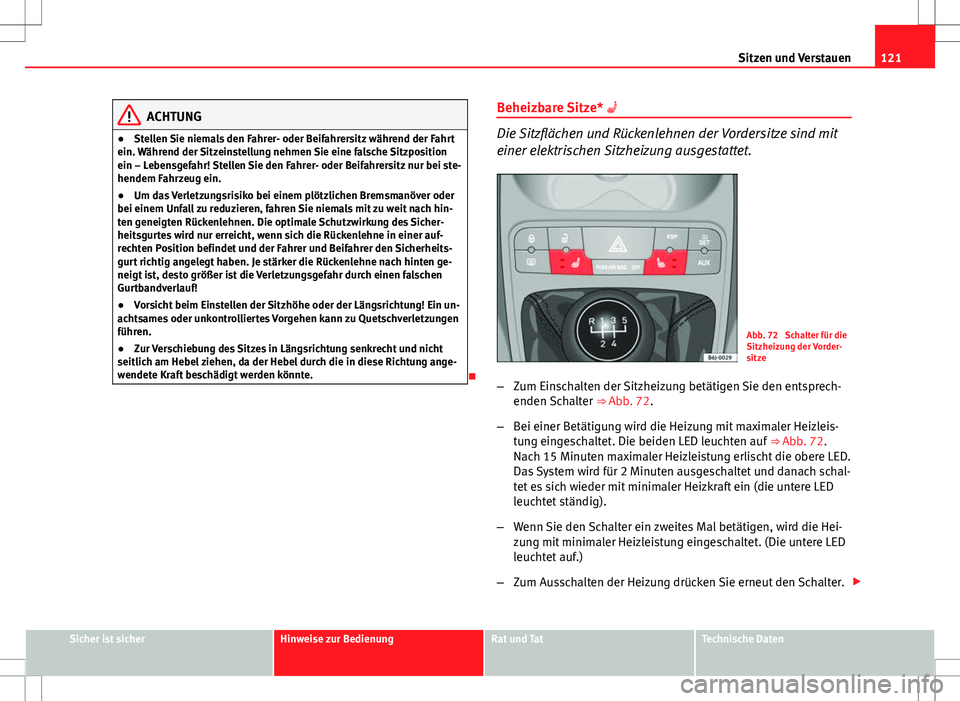 Seat Ibiza SC 2009 Betriebsanleitung (in German) 121
Sitzen und Verstauen
ACHTUNG
● Stellen Sie niemals den Fahrer- oder Beifahrersitz während der Fahrt
ein. Während der Sitzeinstellung nehmen Sie eine falsche Sitzposition
ein – Lebensgefahr! Seat Ibiza SC 2009 Betriebsanleitung (in German) 121
Sitzen und Verstauen
ACHTUNG
● Stellen Sie niemals den Fahrer- oder Beifahrersitz während der Fahrt
ein. Während der Sitzeinstellung nehmen Sie eine falsche Sitzposition
ein – Lebensgefahr!