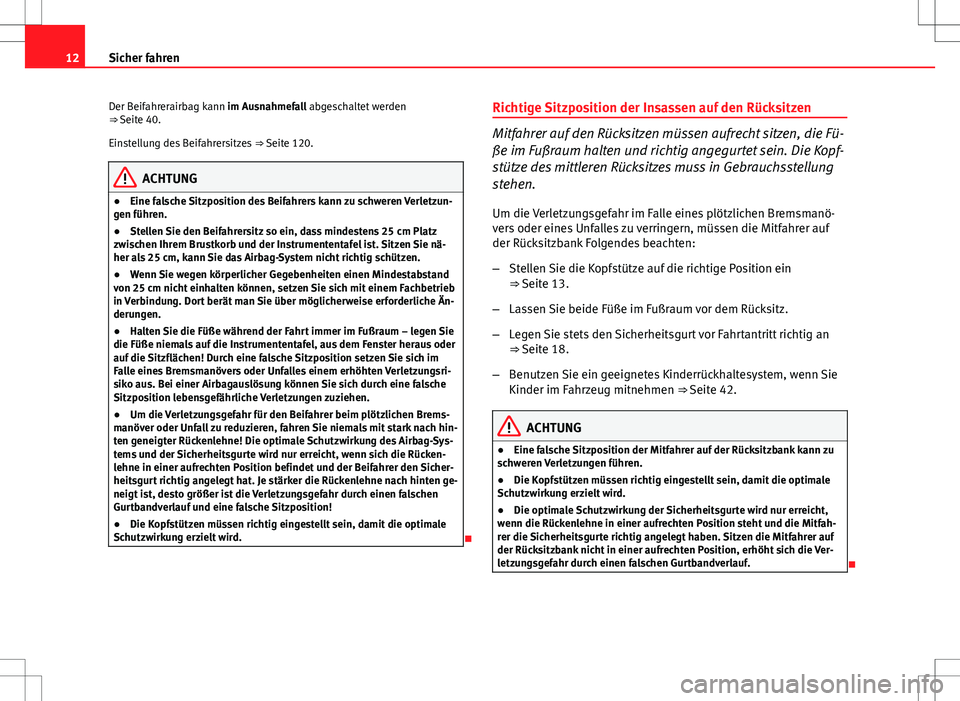 Seat Ibiza SC 2009 Betriebsanleitung (in German) 12Sicher fahren
Der Beifahrerairbag kann im Ausnahmefall abgeschaltet werden
⇒ Seite 40.
Einstellung des Beifahrersitzes ⇒ Seite 120.
ACHTUNG
● Eine falsche Sitzposition des Beifahrers kann Seat Ibiza SC 2009 Betriebsanleitung (in German) 12Sicher fahren
Der Beifahrerairbag kann im Ausnahmefall abgeschaltet werden
⇒ Seite 40.
Einstellung des Beifahrersitzes ⇒ Seite 120.
ACHTUNG
● Eine falsche Sitzposition des Beifahrers kann