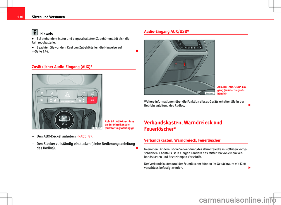 Seat Ibiza SC 2010  Betriebsanleitung (in German) 130Sitzen und Verstauen
Hinweis
● Bei stehendem Motor und eingeschaltetem Zubehör entlädt sich die
Fahrzeugbatterie.
● Beachten Sie vor dem Kauf von Zubehörteilen die Hinweise auf
⇒  Seite 