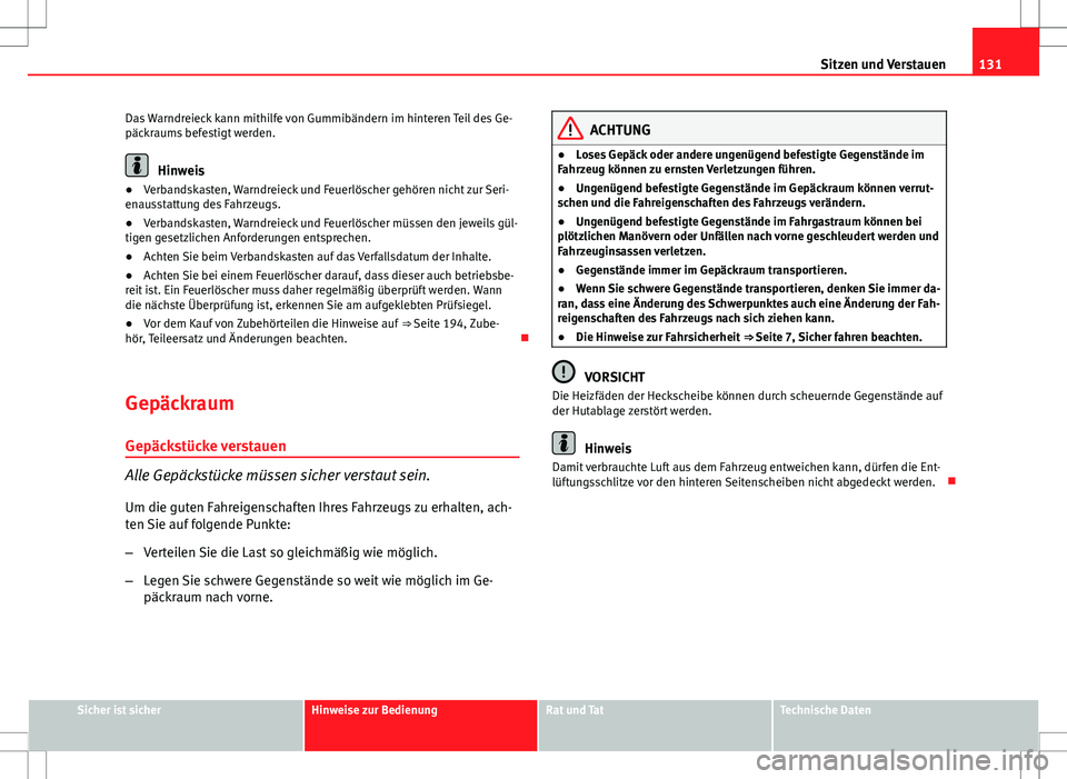 Seat Ibiza SC 2009  Betriebsanleitung (in German) 131
Sitzen und Verstauen
Das Warndreieck kann mithilfe von Gummibändern im hinteren Teil des Ge-
päckraums befestigt werden.
Hinweis
● Verbandskasten, Warndreieck und Feuerlöscher gehören nicht 