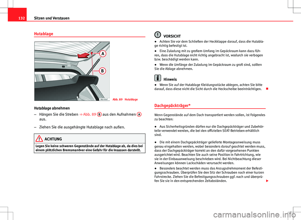 Seat Ibiza SC 2009  Betriebsanleitung (in German) 132Sitzen und Verstauen
Hutablage
Abb. 89  Hutablage
Hutablage abnehmen
– Hängen Sie die Streben  ⇒ Abb. 89 B
 aus den Aufnahmen  Aaus.
– Ziehen Sie die ausgehängte Hutablage nach außen.
AC