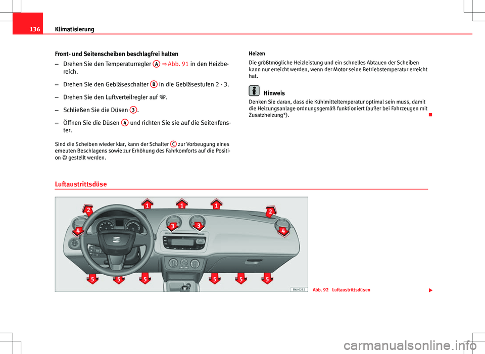 Seat Ibiza SC 2009  Betriebsanleitung (in German) 136Klimatisierung
Front- und Seitenscheiben beschlagfrei halten
–Drehen Sie den Temperaturregler  A
 ⇒ Abb. 91 in den Heizbe-
reich.
– Drehen Sie den Gebläseschalter  B
 in die Gebläsestufen