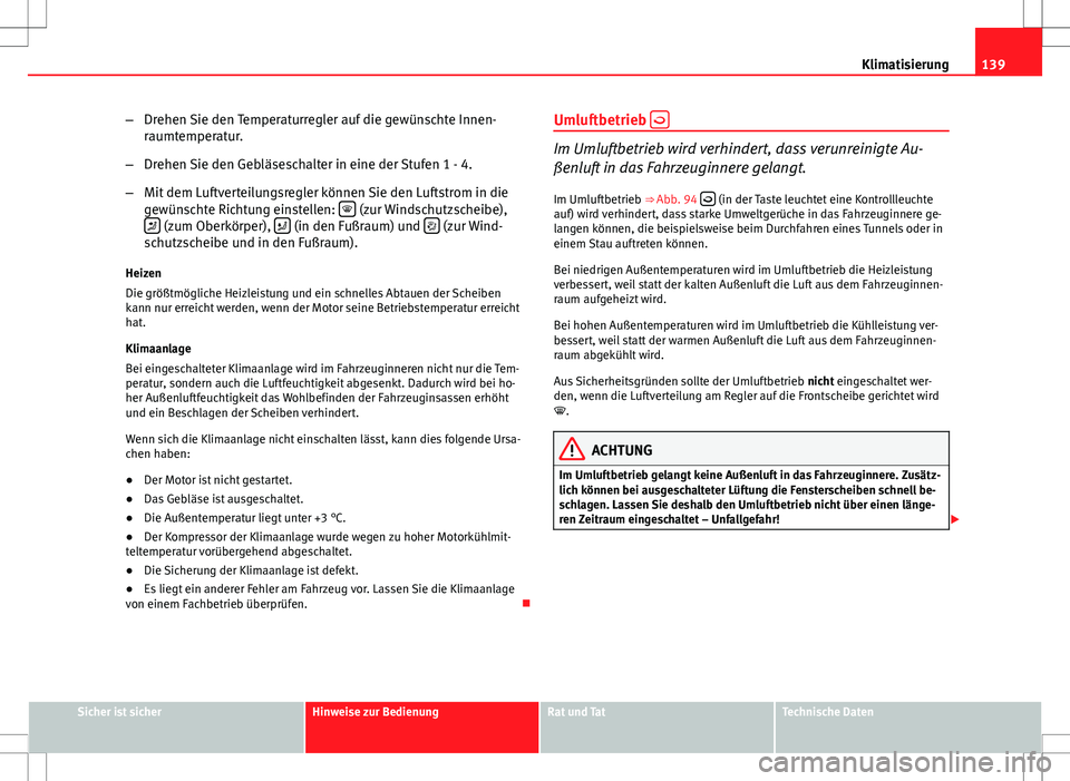 Seat Ibiza SC 2009 Betriebsanleitung (in German) 139
Klimatisierung
– Drehen Sie den Temperaturregler auf die gewünschte Innen-
raumtemperatur.
– Drehen Sie den Gebläseschalter in eine der Stufen 1 - 4.
– Mit dem Luftverteilungsregler könne Seat Ibiza SC 2009 Betriebsanleitung (in German) 139
Klimatisierung
– Drehen Sie den Temperaturregler auf die gewünschte Innen-
raumtemperatur.
– Drehen Sie den Gebläseschalter in eine der Stufen 1 - 4.
– Mit dem Luftverteilungsregler könne