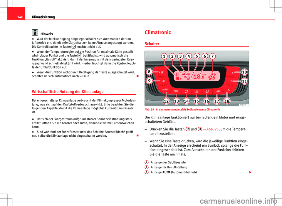 Seat Ibiza SC 2009 Betriebsanleitung (in German) 140Klimatisierung
Hinweis
● Wird der Rückwärtsgang eingelegt, schaltet sich automatisch der Um-
luftbetrieb ein, damit beim Zurücksetzen keine Abgase angesaugt werden.
Die Kontrollleuchte im Tast Seat Ibiza SC 2009 Betriebsanleitung (in German) 140Klimatisierung
Hinweis
● Wird der Rückwärtsgang eingelegt, schaltet sich automatisch der Um-
luftbetrieb ein, damit beim Zurücksetzen keine Abgase angesaugt werden.
Die Kontrollleuchte im Tast
