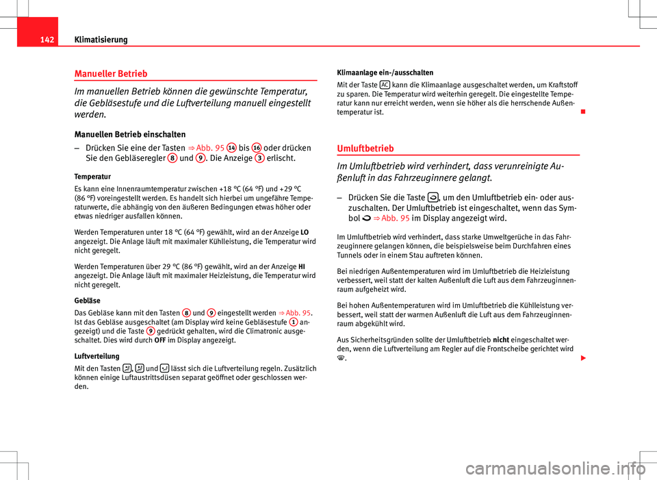 Seat Ibiza SC 2009 Betriebsanleitung (in German) 142Klimatisierung
Manueller Betrieb
Im manuellen Betrieb können die gewünschte Temperatur,
die Gebläsestufe und die Luftverteilung manuell eingestellt
werden.
Manuellen Betrieb einschalten
– Drü Seat Ibiza SC 2009 Betriebsanleitung (in German) 142Klimatisierung
Manueller Betrieb
Im manuellen Betrieb können die gewünschte Temperatur,
die Gebläsestufe und die Luftverteilung manuell eingestellt
werden.
Manuellen Betrieb einschalten
– Drü