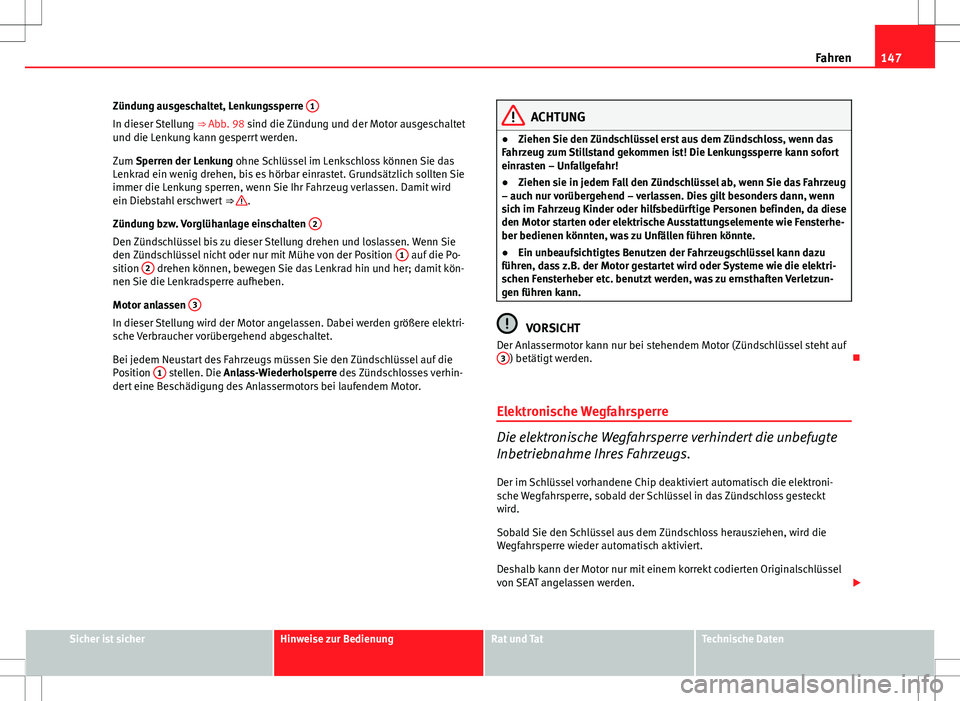 Seat Ibiza SC 2009 Betriebsanleitung (in German) 147
Fahren
Zündung ausgeschaltet, Lenkungssperre 1
In dieser Stellung
⇒ Abb. 98 sind die Zündung und der Motor ausgeschaltet
und die Lenkung kann gesperrt werden.
Zum Sperren der Lenkung ohne Seat Ibiza SC 2009 Betriebsanleitung (in German) 147
Fahren
Zündung ausgeschaltet, Lenkungssperre 1
In dieser Stellung
⇒ Abb. 98 sind die Zündung und der Motor ausgeschaltet
und die Lenkung kann gesperrt werden.
Zum Sperren der Lenkung ohne