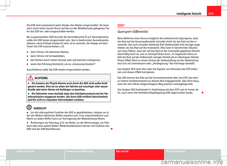 Seat Ibiza SC 2009  Betriebsanleitung (in German) 173
Intelligente Technik
Die ASR wird automatisch beim Starten des Motors eingeschaltet. Sie kann
auch durch einen kurzen Druck auf den an der Mittelkonsole gelegenen Tas-
ter des ESP ein- oder ausges