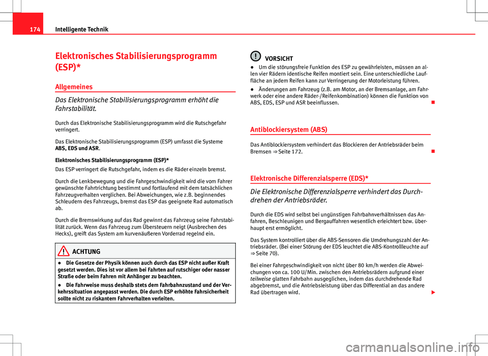 Seat Ibiza SC 2009  Betriebsanleitung (in German) 174Intelligente Technik
Elektronisches Stabilisierungsprogramm
(ESP)*
Allgemeines
Das Elektronische Stabilisierungsprogramm erhöht die
Fahrstabilität.
Durch das Elektronische Stabilisierungsprogramm