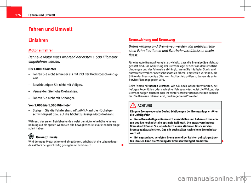 Seat Ibiza SC 2009 Betriebsanleitung (in German) 176Fahren und Umwelt
Fahren und Umwelt
Einfahren Motor einfahren
Der neue Motor muss während der ersten 1.500 Kilometer
eingefahren werden.
Bis 1.000 Kilometer
– Fahren Sie nicht schneller als mit Seat Ibiza SC 2009 Betriebsanleitung (in German) 176Fahren und Umwelt
Fahren und Umwelt
Einfahren Motor einfahren
Der neue Motor muss während der ersten 1.500 Kilometer
eingefahren werden.
Bis 1.000 Kilometer
– Fahren Sie nicht schneller als mit