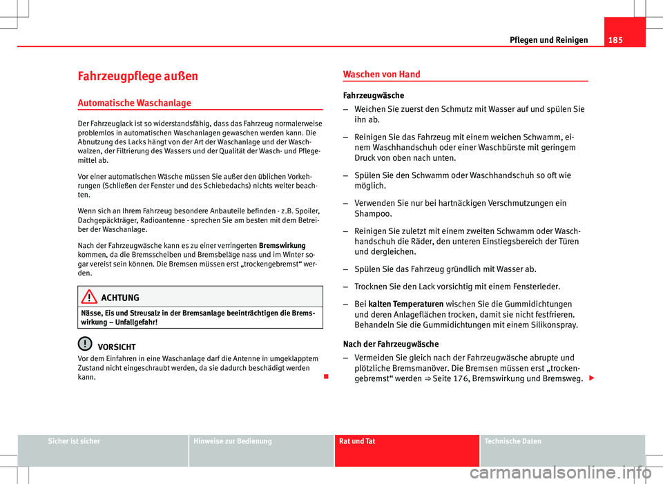 Seat Ibiza SC 2009 Betriebsanleitung (in German) 185
Pflegen und Reinigen
Fahrzeugpflege außen Automatische Waschanlage
Der Fahrzeuglack ist so widerstandsfähig, dass das Fahrzeug normalerweise
problemlos in automatischen Waschanlagen gewaschen we Seat Ibiza SC 2009 Betriebsanleitung (in German) 185
Pflegen und Reinigen
Fahrzeugpflege außen Automatische Waschanlage
Der Fahrzeuglack ist so widerstandsfähig, dass das Fahrzeug normalerweise
problemlos in automatischen Waschanlagen gewaschen we
