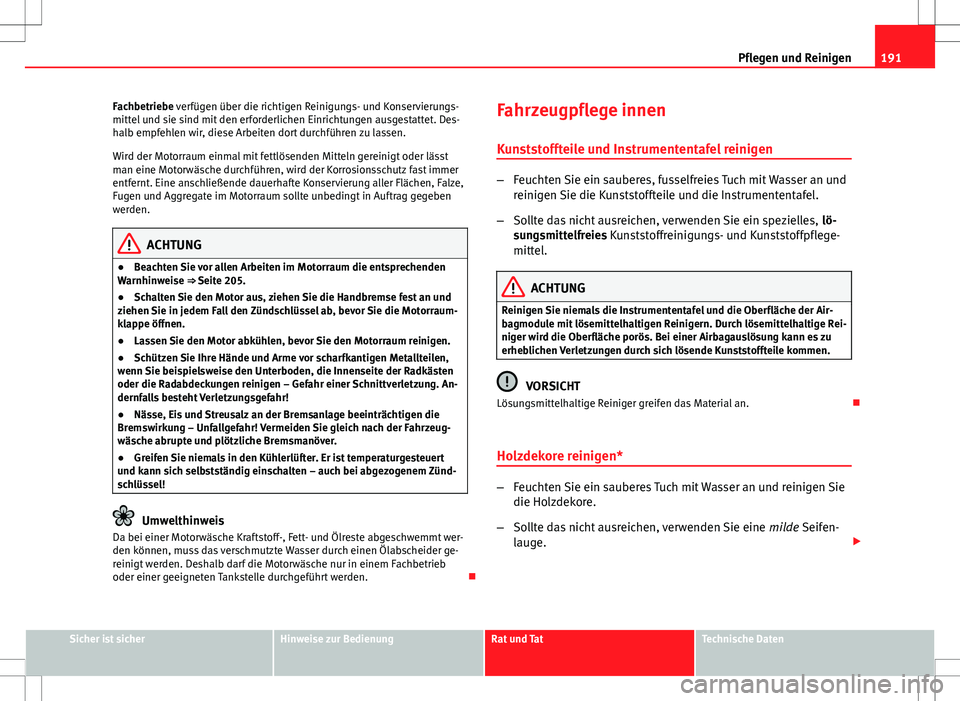 Seat Ibiza SC 2009 Betriebsanleitung (in German) 191
Pflegen und Reinigen
Fachbetriebe verfügen über die richtigen Reinigungs- und Konservierungs-
mittel und sie sind mit den erforderlichen Einrichtungen ausgestattet. Des-
halb empfehlen wir, dies Seat Ibiza SC 2009 Betriebsanleitung (in German) 191
Pflegen und Reinigen
Fachbetriebe verfügen über die richtigen Reinigungs- und Konservierungs-
mittel und sie sind mit den erforderlichen Einrichtungen ausgestattet. Des-
halb empfehlen wir, dies