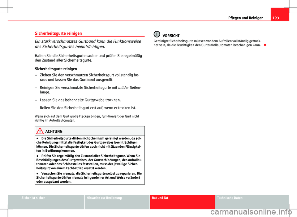 Seat Ibiza SC 2009 Betriebsanleitung (in German) 193
Pflegen und Reinigen
Sicherheitsgurte reinigen
Ein stark verschmutztes Gurtband kann die Funktionsweise
des Sicherheitsgurtes beeinträchtigen.
Halten Sie die Sicherheitsgurte sauber und prüfen S Seat Ibiza SC 2009 Betriebsanleitung (in German) 193
Pflegen und Reinigen
Sicherheitsgurte reinigen
Ein stark verschmutztes Gurtband kann die Funktionsweise
des Sicherheitsgurtes beeinträchtigen.
Halten Sie die Sicherheitsgurte sauber und prüfen S