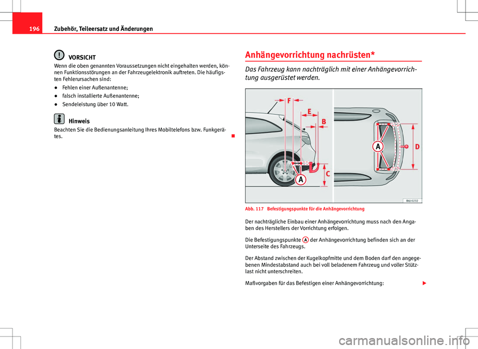 Seat Ibiza SC 2009 Betriebsanleitung (in German) 196Zubehör, Teileersatz und Änderungen
VORSICHT
Wenn die oben genannten Voraussetzungen nicht eingehalten werden, kön-
nen Funktionsstörungen an der Fahrzeugelektronik auftreten. Die häufigs-
ten Seat Ibiza SC 2009 Betriebsanleitung (in German) 196Zubehör, Teileersatz und Änderungen
VORSICHT
Wenn die oben genannten Voraussetzungen nicht eingehalten werden, kön-
nen Funktionsstörungen an der Fahrzeugelektronik auftreten. Die häufigs-
ten
