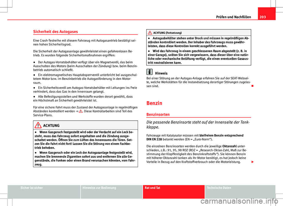 Seat Ibiza SC 2009 Betriebsanleitung (in German) 203
Prüfen und Nachfüllen
Sicherheit des Autogases
Eine Crash-Testreihe mit diesem Fahrzeug mit Autogasantrieb bestätigt sei-
nen hohen Sicherheitsgrad.
Die Sicherheit der Autogasanlage gewährleis Seat Ibiza SC 2009 Betriebsanleitung (in German) 203
Prüfen und Nachfüllen
Sicherheit des Autogases
Eine Crash-Testreihe mit diesem Fahrzeug mit Autogasantrieb bestätigt sei-
nen hohen Sicherheitsgrad.
Die Sicherheit der Autogasanlage gewährleis