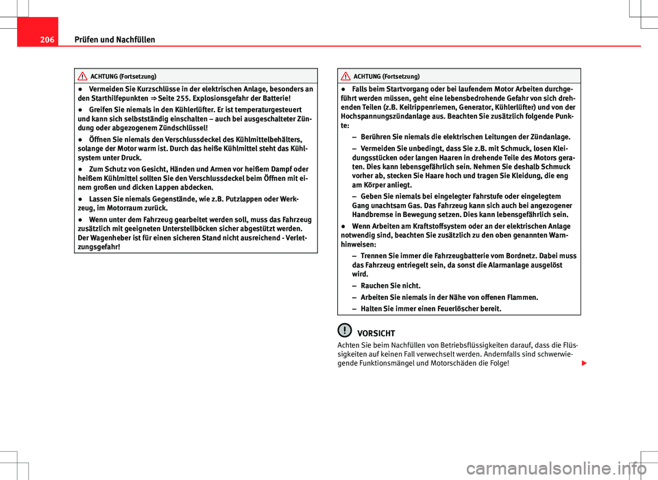 Seat Ibiza SC 2009  Betriebsanleitung (in German) 206Prüfen und Nachfüllen
ACHTUNG (Fortsetzung)
● Vermeiden Sie Kurzschlüsse in der elektrischen Anlage, besonders an
den Starthilfepunkten  ⇒ Seite 255. Explosionsgefahr der Batterie!
● Gre