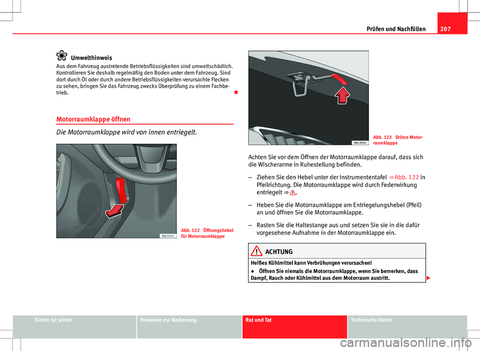 Seat Ibiza SC 2009 Betriebsanleitung (in German) 207
Prüfen und Nachfüllen
Umwelthinweis
Aus dem Fahrzeug austretende Betriebsflüssigkeiten sind umweltschädlich.
Kontrollieren Sie deshalb regelmäßig den Boden unter dem Fahrzeug. Sind
dort durc Seat Ibiza SC 2009 Betriebsanleitung (in German) 207
Prüfen und Nachfüllen
Umwelthinweis
Aus dem Fahrzeug austretende Betriebsflüssigkeiten sind umweltschädlich.
Kontrollieren Sie deshalb regelmäßig den Boden unter dem Fahrzeug. Sind
dort durc