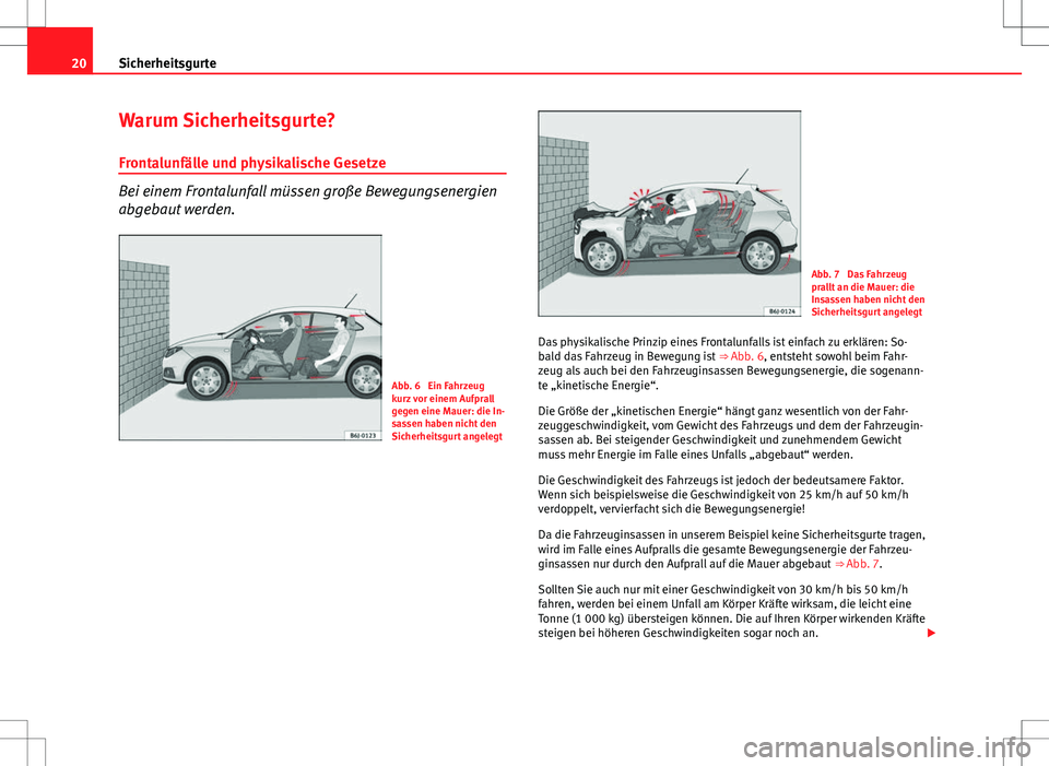 Seat Ibiza SC 2009 Betriebsanleitung (in German) 20Sicherheitsgurte
Warum Sicherheitsgurte?
Frontalunfälle und physikalische Gesetze
Bei einem Frontalunfall müssen große Bewegungsenergien
abgebaut werden.
Abb. 6 Ein Fahrzeug
kurz vor einem Aufpr Seat Ibiza SC 2009 Betriebsanleitung (in German) 20Sicherheitsgurte
Warum Sicherheitsgurte?
Frontalunfälle und physikalische Gesetze
Bei einem Frontalunfall müssen große Bewegungsenergien
abgebaut werden.
Abb. 6 Ein Fahrzeug
kurz vor einem Aufpr