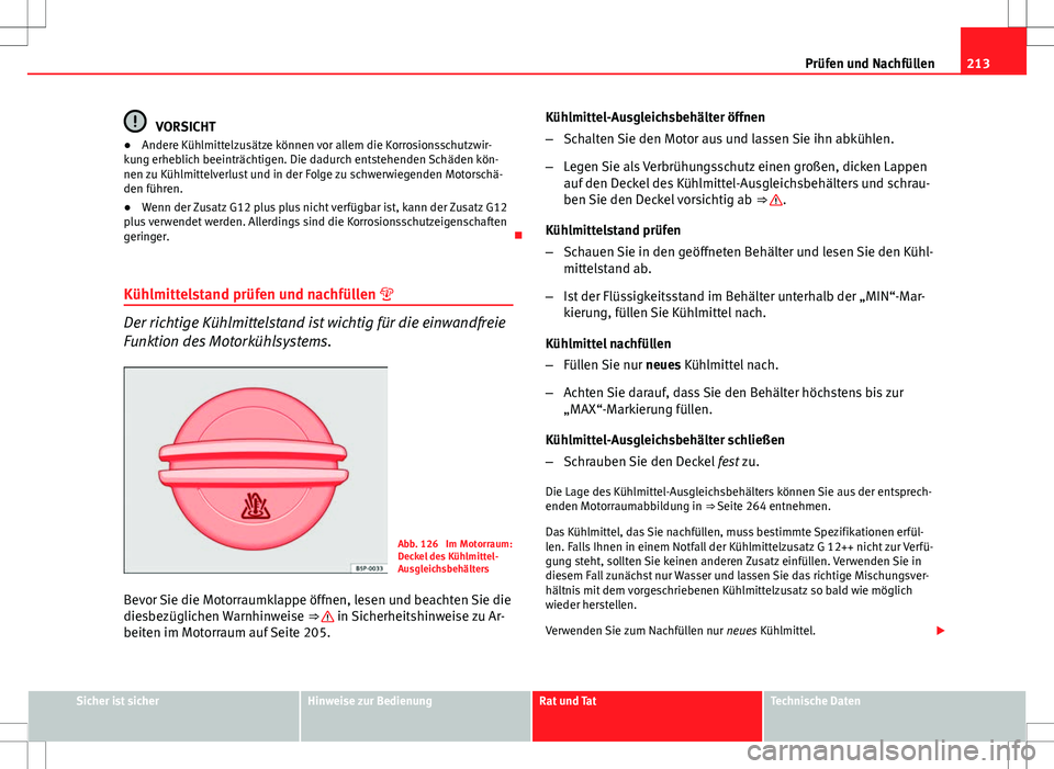 Seat Ibiza SC 2009 Betriebsanleitung (in German) 213
Prüfen und Nachfüllen
VORSICHT
● Andere Kühlmittelzusätze können vor allem die Korrosionsschutzwir-
kung erheblich beeinträchtigen. Die dadurch entstehenden Schäden kön-
nen zu Kühlmitt Seat Ibiza SC 2009 Betriebsanleitung (in German) 213
Prüfen und Nachfüllen
VORSICHT
● Andere Kühlmittelzusätze können vor allem die Korrosionsschutzwir-
kung erheblich beeinträchtigen. Die dadurch entstehenden Schäden kön-
nen zu Kühlmitt
