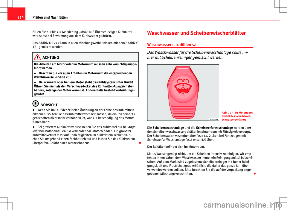 Seat Ibiza SC 2009 Betriebsanleitung (in German) 214Prüfen und Nachfüllen
Füllen Sie nur bis zur Markierung „MAX“ auf. Überschüssiges Kühlmittel
wird sonst bei Erwärmung aus dem Kühlsystem gedrückt.
Das Additiv G 12++ kann in allen Misc Seat Ibiza SC 2009 Betriebsanleitung (in German) 214Prüfen und Nachfüllen
Füllen Sie nur bis zur Markierung „MAX“ auf. Überschüssiges Kühlmittel
wird sonst bei Erwärmung aus dem Kühlsystem gedrückt.
Das Additiv G 12++ kann in allen Misc
