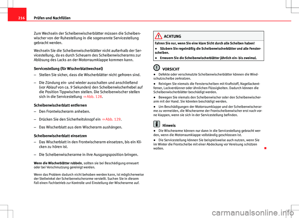 Seat Ibiza SC 2009 Betriebsanleitung (in German) 216Prüfen und Nachfüllen
Zum Wechseln der Scheibenwischerblätter müssen die Scheiben-
wischer von der Ruhestellung in die sogenannte Servicestellung
gebracht werden.
Wechseln Sie die Scheibenwisch Seat Ibiza SC 2009 Betriebsanleitung (in German) 216Prüfen und Nachfüllen
Zum Wechseln der Scheibenwischerblätter müssen die Scheiben-
wischer von der Ruhestellung in die sogenannte Servicestellung
gebracht werden.
Wechseln Sie die Scheibenwisch