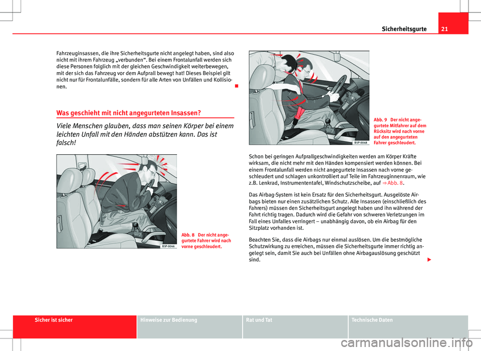 Seat Ibiza SC 2009 Betriebsanleitung (in German) 21
Sicherheitsgurte
Fahrzeuginsassen, die ihre Sicherheitsgurte nicht angelegt haben, sind also
nicht mit ihrem Fahrzeug „verbunden“. Bei einem Frontalunfall werden sich
diese Personen folglich mi Seat Ibiza SC 2009 Betriebsanleitung (in German) 21
Sicherheitsgurte
Fahrzeuginsassen, die ihre Sicherheitsgurte nicht angelegt haben, sind also
nicht mit ihrem Fahrzeug „verbunden“. Bei einem Frontalunfall werden sich
diese Personen folglich mi