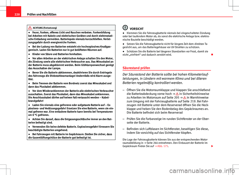 Seat Ibiza SC 2009  Betriebsanleitung (in German) 220Prüfen und Nachfüllen
ACHTUNG (Fortsetzung)
● Feuer, Funken, offenes Licht und Rauchen verboten. Funkenbildung
bei Arbeiten mit Kabeln und elektrischen Geräten und durch elektrostati-
sche Ent