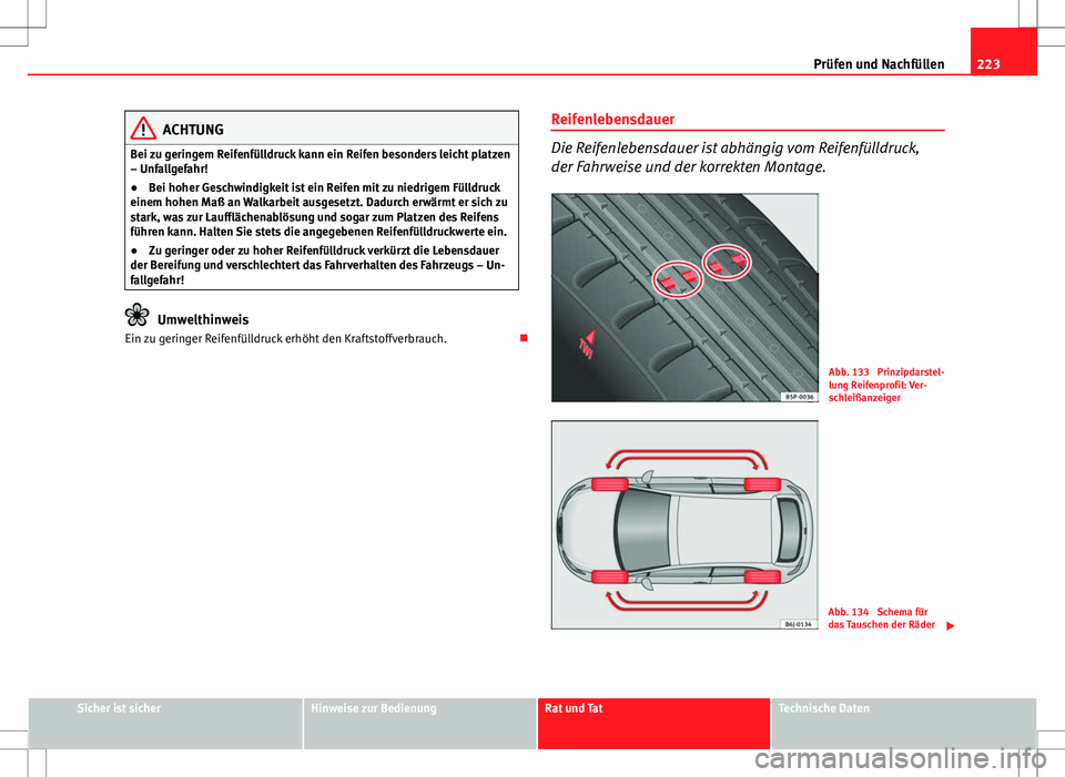 Seat Ibiza SC 2009 Betriebsanleitung (in German) 223
Prüfen und Nachfüllen
ACHTUNG
Bei zu geringem Reifenfülldruck kann ein Reifen besonders leicht platzen
– Unfallgefahr!
● Bei hoher Geschwindigkeit ist ein Reifen mit zu niedrigem Fülldruck Seat Ibiza SC 2009 Betriebsanleitung (in German) 223
Prüfen und Nachfüllen
ACHTUNG
Bei zu geringem Reifenfülldruck kann ein Reifen besonders leicht platzen
– Unfallgefahr!
● Bei hoher Geschwindigkeit ist ein Reifen mit zu niedrigem Fülldruck