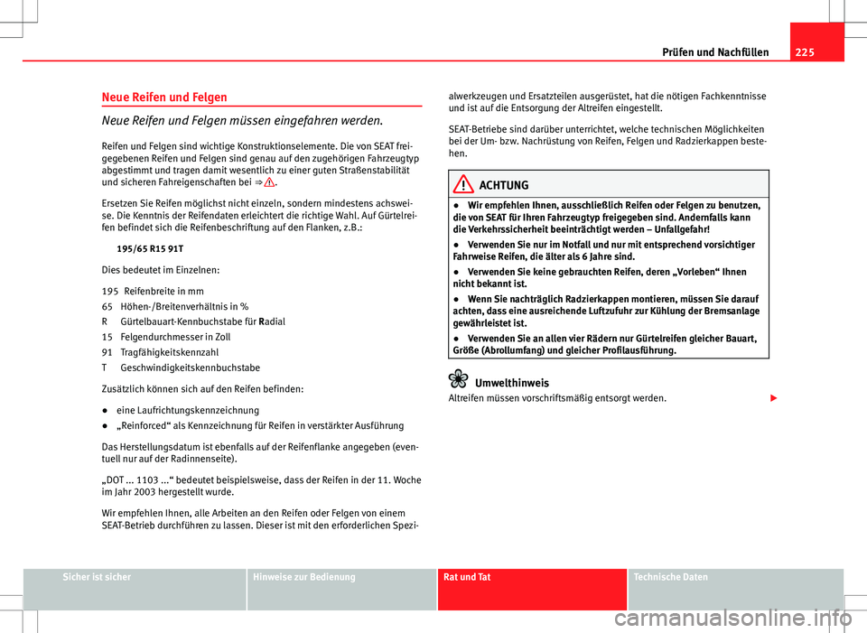 Seat Ibiza SC 2009 Betriebsanleitung (in German) 225
Prüfen und Nachfüllen
Neue Reifen und Felgen
Neue Reifen und Felgen müssen eingefahren werden. Reifen und Felgen sind wichtige Konstruktionselemente. Die von SEAT frei-
gegebenen Reifen und Fel Seat Ibiza SC 2009 Betriebsanleitung (in German) 225
Prüfen und Nachfüllen
Neue Reifen und Felgen
Neue Reifen und Felgen müssen eingefahren werden. Reifen und Felgen sind wichtige Konstruktionselemente. Die von SEAT frei-
gegebenen Reifen und Fel