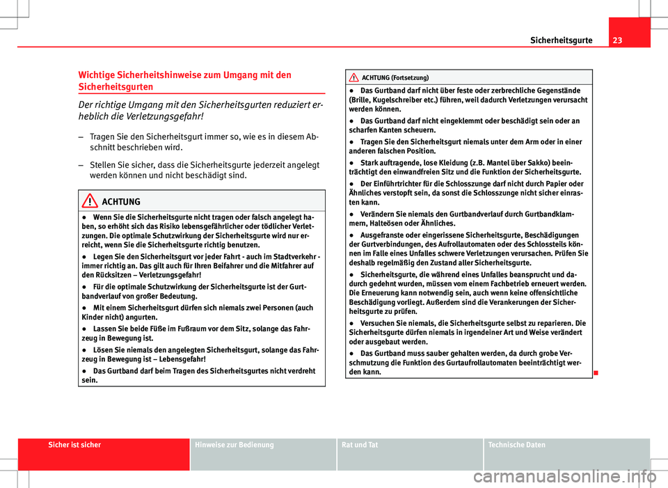 Seat Ibiza SC 2009 Betriebsanleitung (in German) 23
Sicherheitsgurte
Wichtige Sicherheitshinweise zum Umgang mit den
Sicherheitsgurten
Der richtige Umgang mit den Sicherheitsgurten reduziert er-
heblich die Verletzungsgefahr! – Tragen Sie den Sich Seat Ibiza SC 2009 Betriebsanleitung (in German) 23
Sicherheitsgurte
Wichtige Sicherheitshinweise zum Umgang mit den
Sicherheitsgurten
Der richtige Umgang mit den Sicherheitsgurten reduziert er-
heblich die Verletzungsgefahr! – Tragen Sie den Sich