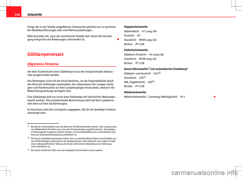 Seat Ibiza SC 2009 Betriebsanleitung (in German) 240Selbsthilfe
Einige der in der Tabelle aufgeführten Verbraucher gehören nur zu bestimm-
ten Modellausführungen oder sind Mehrausstattungen.
Bitte beachten Sie, dass die vorstehende Tabelle dem St Seat Ibiza SC 2009 Betriebsanleitung (in German) 240Selbsthilfe
Einige der in der Tabelle aufgeführten Verbraucher gehören nur zu bestimm-
ten Modellausführungen oder sind Mehrausstattungen.
Bitte beachten Sie, dass die vorstehende Tabelle dem St