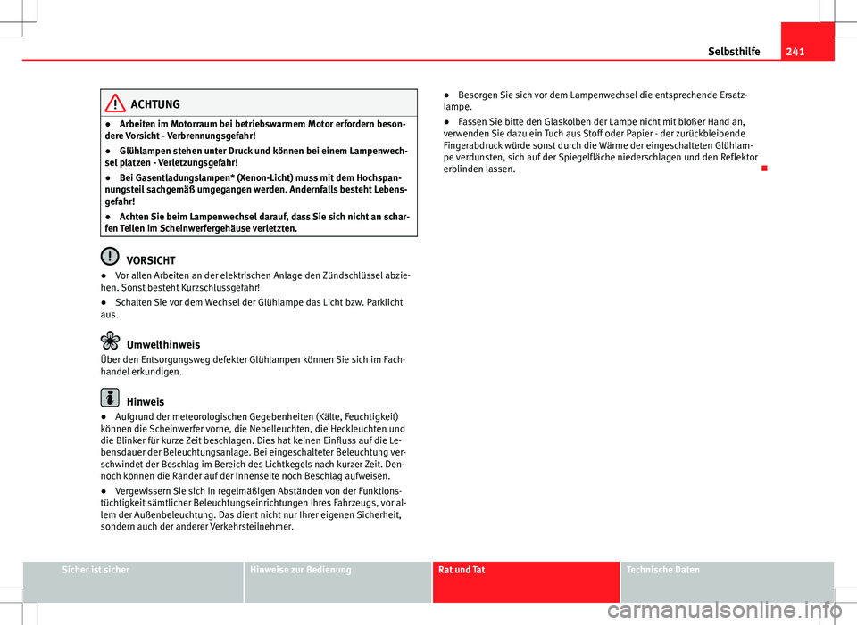 Seat Ibiza SC 2009 Betriebsanleitung (in German) 241
Selbsthilfe
ACHTUNG
● Arbeiten im Motorraum bei betriebswarmem Motor erfordern beson-
dere Vorsicht - Verbrennungsgefahr!
● Glühlampen stehen unter Druck und können bei einem Lampenwech-
sel Seat Ibiza SC 2009 Betriebsanleitung (in German) 241
Selbsthilfe
ACHTUNG
● Arbeiten im Motorraum bei betriebswarmem Motor erfordern beson-
dere Vorsicht - Verbrennungsgefahr!
● Glühlampen stehen unter Druck und können bei einem Lampenwech-
sel