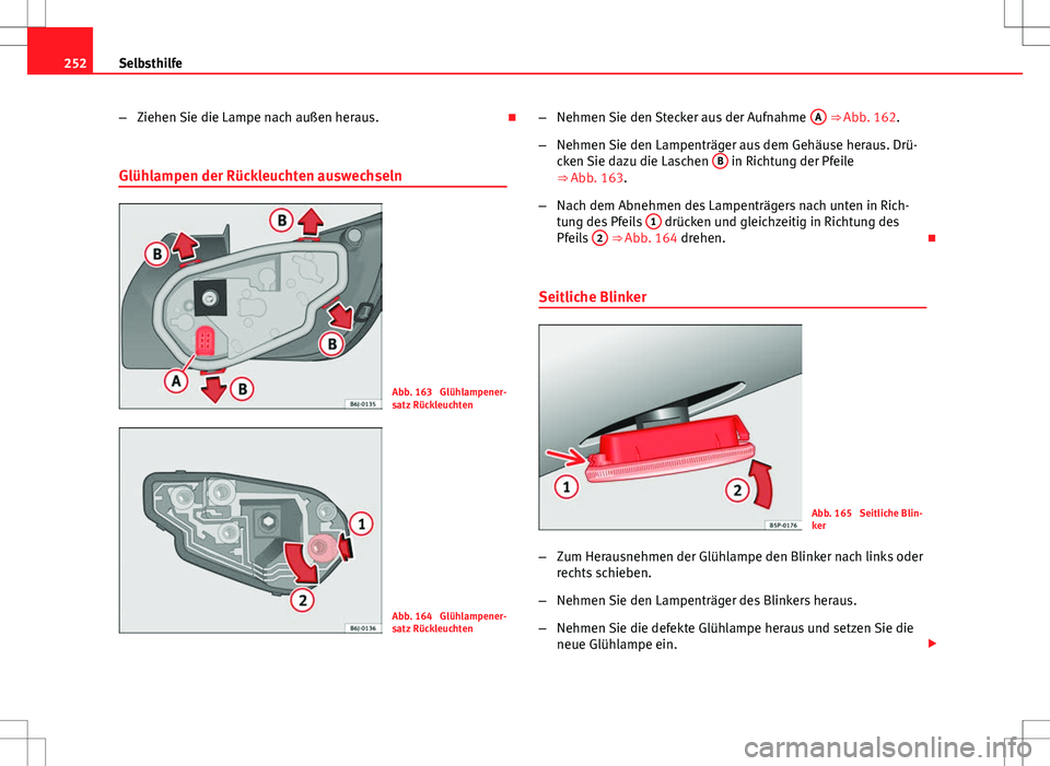 Seat Ibiza SC 2009 Betriebsanleitung (in German) 252Selbsthilfe
–Ziehen Sie die Lampe nach außen heraus.
Glühlampen der Rückleuchten auswechseln
Abb. 163 Glühlampener-
satz Rückleuchten
Abb. 164 Glühlampener-
satz Rückleuchten –
Neh Seat Ibiza SC 2009 Betriebsanleitung (in German) 252Selbsthilfe
–Ziehen Sie die Lampe nach außen heraus.
Glühlampen der Rückleuchten auswechseln
Abb. 163 Glühlampener-
satz Rückleuchten
Abb. 164 Glühlampener-
satz Rückleuchten –
Neh