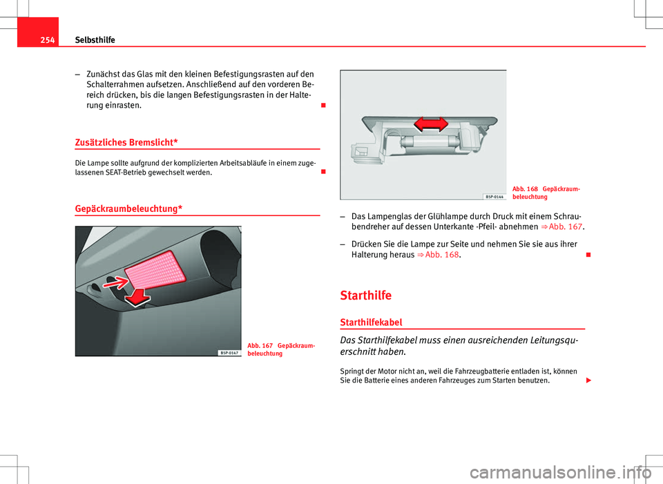 Seat Ibiza SC 2009 Betriebsanleitung (in German) 254Selbsthilfe
–Zunächst das Glas mit den kleinen Befestigungsrasten auf den
Schalterrahmen aufsetzen. Anschließend auf den vorderen Be-
reich drücken, bis die langen Befestigungsrasten in der Ha Seat Ibiza SC 2009 Betriebsanleitung (in German) 254Selbsthilfe
–Zunächst das Glas mit den kleinen Befestigungsrasten auf den
Schalterrahmen aufsetzen. Anschließend auf den vorderen Be-
reich drücken, bis die langen Befestigungsrasten in der Ha