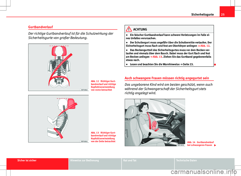 Seat Ibiza SC 2010  Betriebsanleitung (in German) 25
Sicherheitsgurte
Gurtbandverlauf
Der richtige Gurtbandverlauf ist für die Schutzwirkung der
Sicherheitsgurte von großer Bedeutung.
Abb. 12  Richtiger Gurt-
bandverlauf und richtige
Kopfstützenei