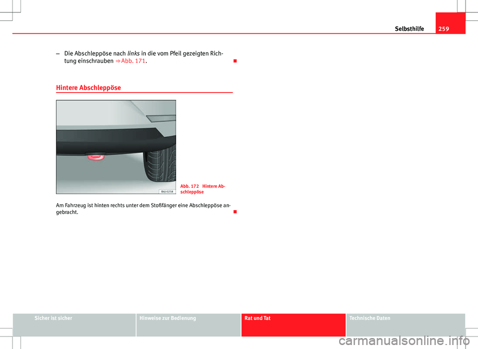 Seat Ibiza SC 2009 Betriebsanleitung (in German) 259
Selbsthilfe
– Die Abschleppöse nach links in die vom Pfeil gezeigten Rich-
tung einschrauben ⇒ Abb. 171.
Hintere Abschleppöse
Abb. 172 Hintere Ab-
schleppöse
Am Fahrzeug ist hinten r Seat Ibiza SC 2009 Betriebsanleitung (in German) 259
Selbsthilfe
– Die Abschleppöse nach links in die vom Pfeil gezeigten Rich-
tung einschrauben ⇒ Abb. 171.
Hintere Abschleppöse
Abb. 172 Hintere Ab-
schleppöse
Am Fahrzeug ist hinten r