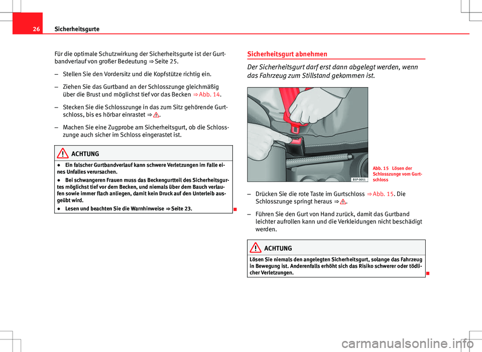 Seat Ibiza SC 2009 Betriebsanleitung (in German) 26Sicherheitsgurte
Für die optimale Schutzwirkung der Sicherheitsgurte ist der Gurt-
bandverlauf von großer Bedeutung ⇒ Seite 25.
– Stellen Sie den Vordersitz und die Kopfstütze richtig ein. Seat Ibiza SC 2009 Betriebsanleitung (in German) 26Sicherheitsgurte
Für die optimale Schutzwirkung der Sicherheitsgurte ist der Gurt-
bandverlauf von großer Bedeutung ⇒ Seite 25.
– Stellen Sie den Vordersitz und die Kopfstütze richtig ein.