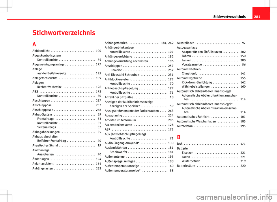 Seat Ibiza SC 2011  Betriebsanleitung (in German) Stichwortverzeichnis
A Abblendlicht  . . . . . . . . . . . . . . . . . . . . . . . . . . . 100
Abgaskontrollsystem Kontrollleuchte  . . . . . . . . . . . . . . . . . . . . . . . 75
Abgasreinigungsanla