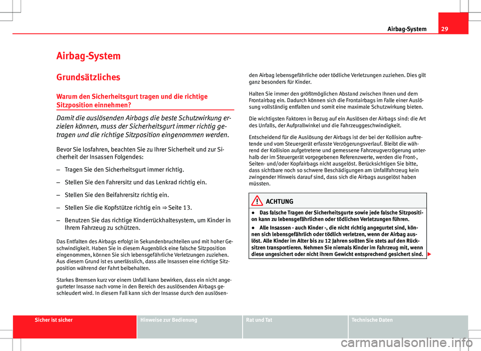 Seat Ibiza SC 2009  Betriebsanleitung (in German) 29
Airbag-System
Airbag-System
Grundsätzliches
Warum den Sicherheitsgurt tragen und die richtige
Sitzposition einnehmen?
Damit die auslösenden Airbags die beste Schutzwirkung er-
zielen können, mus