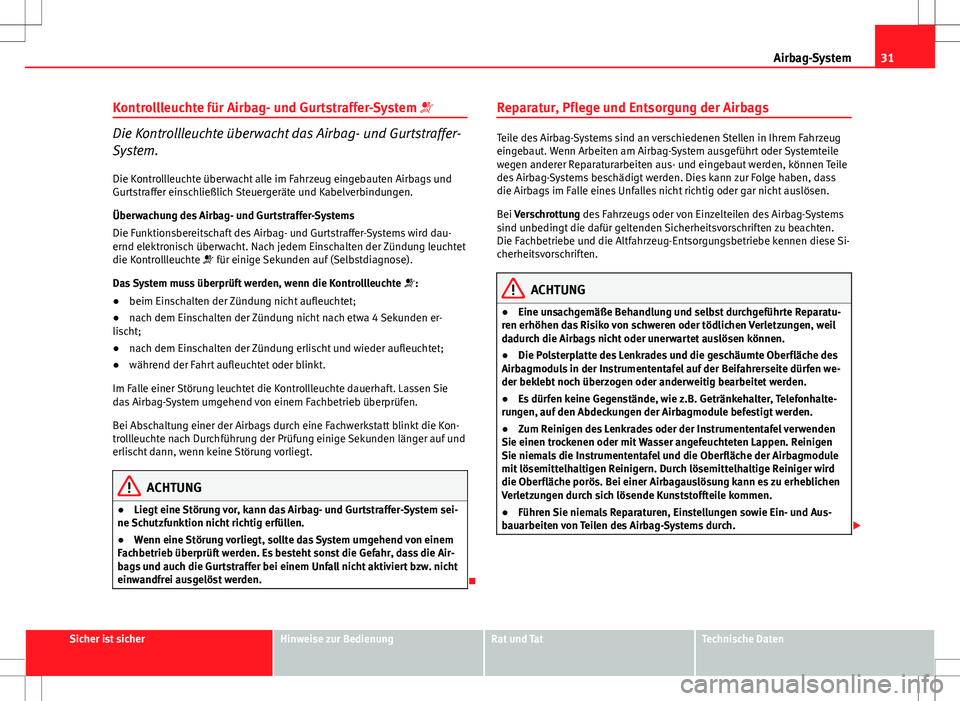 Seat Ibiza SC 2009  Betriebsanleitung (in German) 31
Airbag-System
Kontrollleuchte für Airbag- und Gurtstraffer-System 
Die Kontrollleuchte überwacht das Airbag- und Gurtstraffer-
System.
Die Kontrollleuchte überwacht alle im Fahrzeug eingebaut