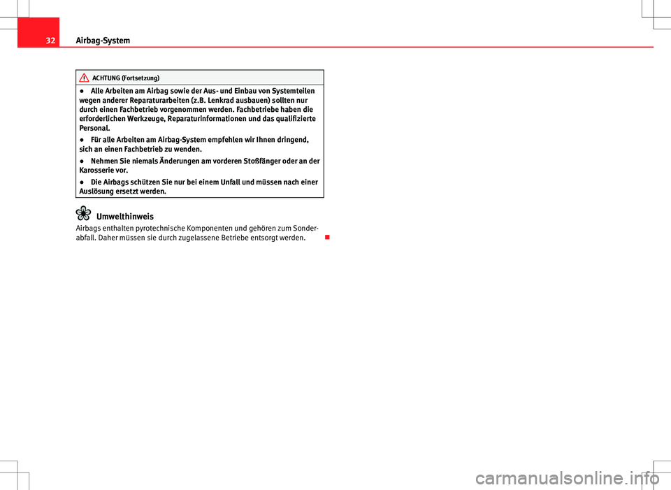 Seat Ibiza SC 2009 Betriebsanleitung (in German) 32Airbag-System
ACHTUNG (Fortsetzung)
● Alle Arbeiten am Airbag sowie der Aus- und Einbau von Systemteilen
wegen anderer Reparaturarbeiten (z.B. Lenkrad ausbauen) sollten nur
durch einen Fachbetrieb Seat Ibiza SC 2009 Betriebsanleitung (in German) 32Airbag-System
ACHTUNG (Fortsetzung)
● Alle Arbeiten am Airbag sowie der Aus- und Einbau von Systemteilen
wegen anderer Reparaturarbeiten (z.B. Lenkrad ausbauen) sollten nur
durch einen Fachbetrieb