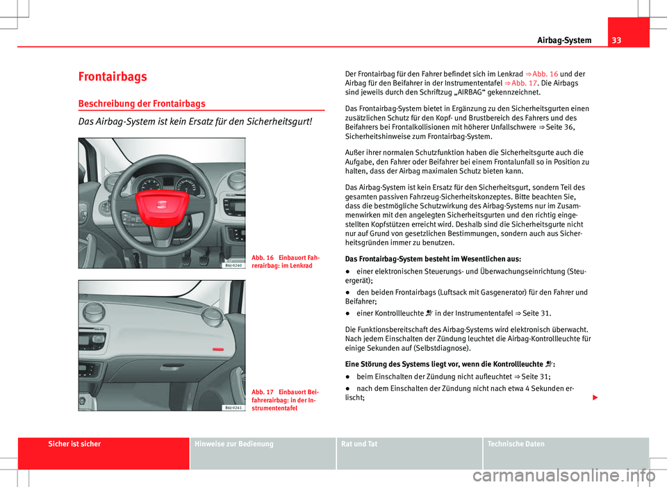 Seat Ibiza SC 2009 Betriebsanleitung (in German) 33
Airbag-System
Frontairbags
Beschreibung der Frontairbags
Das Airbag-System ist kein Ersatz für den Sicherheitsgurt!
Abb. 16 Einbauort Fah-
rerairbag: im Lenkrad
Abb. 17 Einbauort Bei-
fahrerairb Seat Ibiza SC 2009 Betriebsanleitung (in German) 33
Airbag-System
Frontairbags
Beschreibung der Frontairbags
Das Airbag-System ist kein Ersatz für den Sicherheitsgurt!
Abb. 16 Einbauort Fah-
rerairbag: im Lenkrad
Abb. 17 Einbauort Bei-
fahrerairb