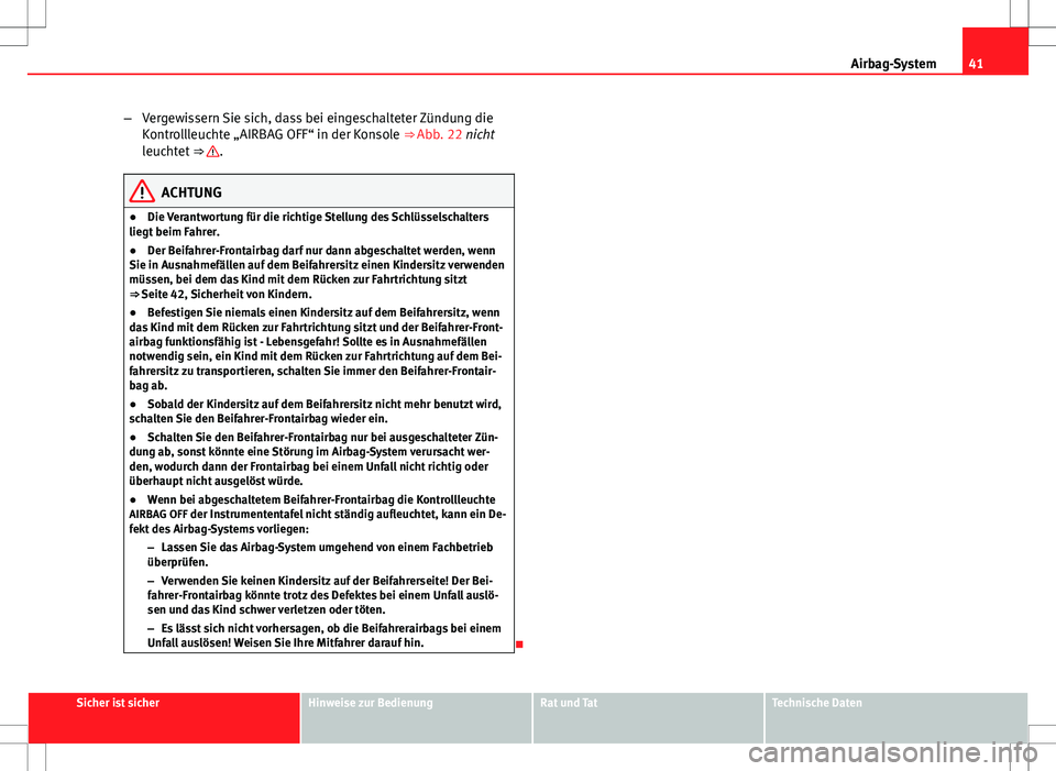 Seat Ibiza SC 2009 Betriebsanleitung (in German) 41
Airbag-System
– Vergewissern Sie sich, dass bei eingeschalteter Zündung die
Kontrollleuchte „AIRBAG OFF“ in der Konsole ⇒ Abb. 22 nicht
leuchtet ⇒
.
ACHTUNG
● Die Verantwortung f Seat Ibiza SC 2009 Betriebsanleitung (in German) 41
Airbag-System
– Vergewissern Sie sich, dass bei eingeschalteter Zündung die
Kontrollleuchte „AIRBAG OFF“ in der Konsole ⇒ Abb. 22 nicht
leuchtet ⇒
.
ACHTUNG
● Die Verantwortung f