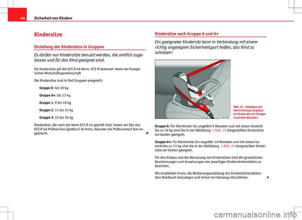 Seat Ibiza SC 2009 Betriebsanleitung (in German) 44Sicherheit von Kindern
Kindersitze
Einteilung der Kindersitze in Gruppen
Es dürfen nur Kindersitze benutzt werden, die amtlich zuge-
lassen und für das Kind geeignet sind. Für Kindersitze gilt di Seat Ibiza SC 2009 Betriebsanleitung (in German) 44Sicherheit von Kindern
Kindersitze
Einteilung der Kindersitze in Gruppen
Es dürfen nur Kindersitze benutzt werden, die amtlich zuge-
lassen und für das Kind geeignet sind. Für Kindersitze gilt di