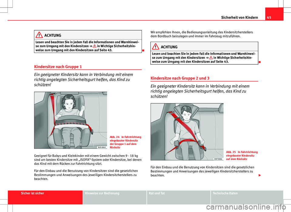 Seat Ibiza SC 2009 Betriebsanleitung (in German) 45
Sicherheit von Kindern
ACHTUNG
Lesen und beachten Sie in jedem Fall die Informationen und Warnhinwei-
se zum Umgang mit den Kindersitzen ⇒
in Wichtige Sicherheitshin-
weise zum Umgang mit de Seat Ibiza SC 2009 Betriebsanleitung (in German) 45
Sicherheit von Kindern
ACHTUNG
Lesen und beachten Sie in jedem Fall die Informationen und Warnhinwei-
se zum Umgang mit den Kindersitzen ⇒
in Wichtige Sicherheitshin-
weise zum Umgang mit de