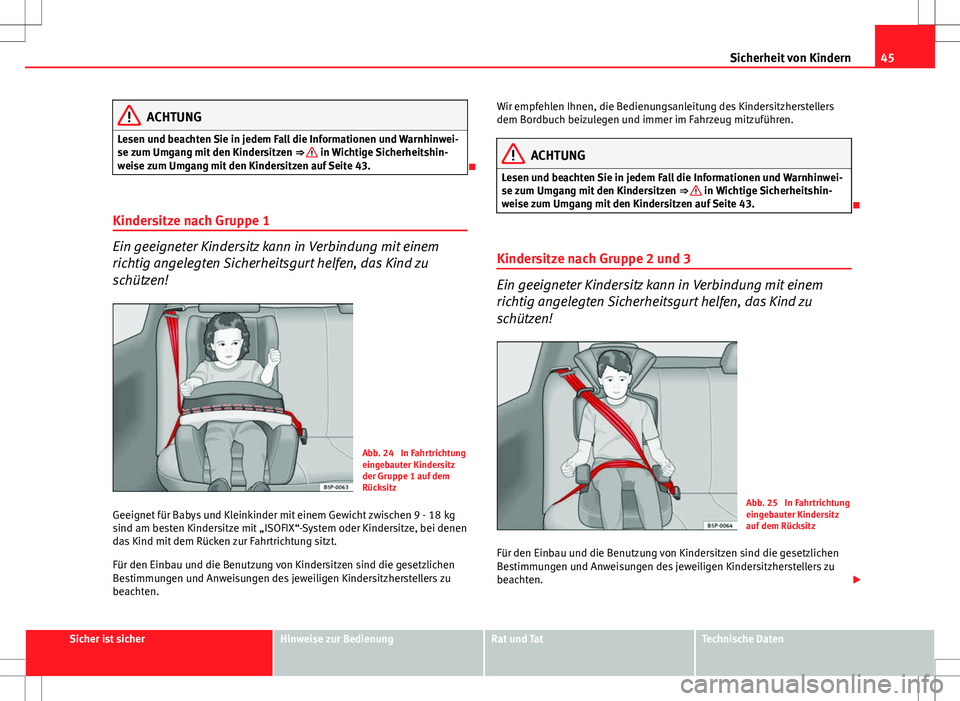 Seat Ibiza SC 2009  Betriebsanleitung (in German) 45
Sicherheit von Kindern
ACHTUNG
Lesen und beachten Sie in jedem Fall die Informationen und Warnhinwei-
se zum Umgang mit den Kindersitzen  ⇒ 
 in Wichtige Sicherheitshin-
weise zum Umgang mit de