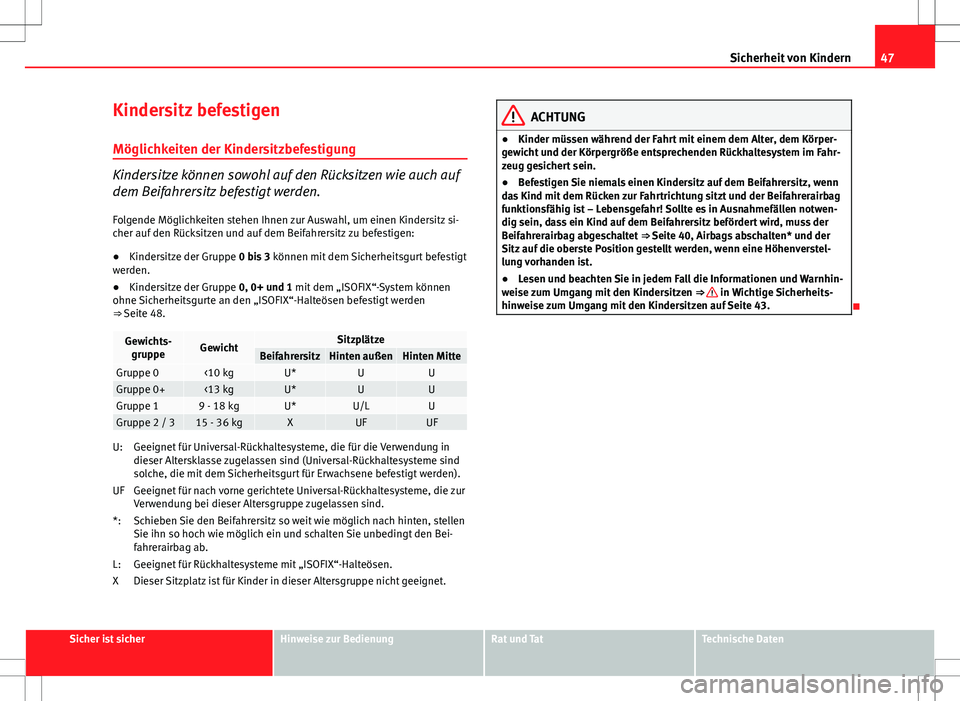 Seat Ibiza SC 2009 Betriebsanleitung (in German) 47
Sicherheit von Kindern
Kindersitz befestigen
Möglichkeiten der Kindersitzbefestigung
Kindersitze können sowohl auf den Rücksitzen wie auch auf
dem Beifahrersitz befestigt werden.
Folgende Mögli Seat Ibiza SC 2009 Betriebsanleitung (in German) 47
Sicherheit von Kindern
Kindersitz befestigen
Möglichkeiten der Kindersitzbefestigung
Kindersitze können sowohl auf den Rücksitzen wie auch auf
dem Beifahrersitz befestigt werden.
Folgende Mögli