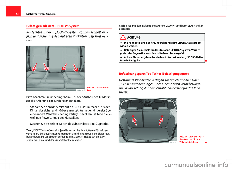 Seat Ibiza SC 2009  Betriebsanleitung (in German) 48Sicherheit von Kindern
Befestigen mit dem „ISOFIX“-System
Kindersitze mit dem „ISOFIX“-System können schnell, ein-
fach und sicher auf den äußeren Rücksitzen befestigt wer-
den.
Abb. 26 