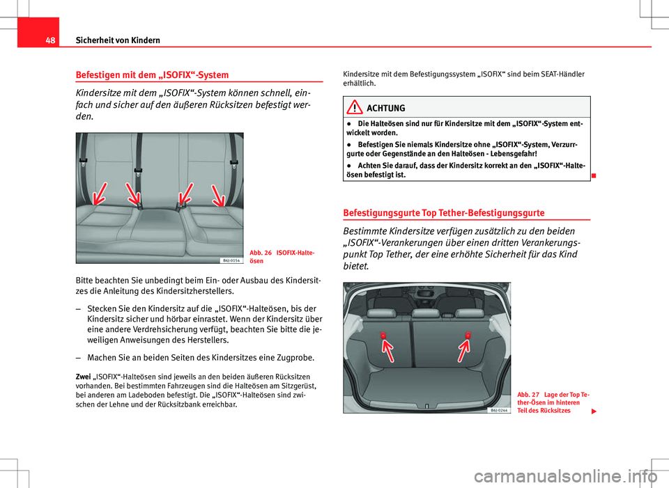 Seat Ibiza SC 2009 Betriebsanleitung (in German) 48Sicherheit von Kindern
Befestigen mit dem „ISOFIX“-System
Kindersitze mit dem „ISOFIX“-System können schnell, ein-
fach und sicher auf den äußeren Rücksitzen befestigt wer-
den.
Abb. 26 Seat Ibiza SC 2009 Betriebsanleitung (in German) 48Sicherheit von Kindern
Befestigen mit dem „ISOFIX“-System
Kindersitze mit dem „ISOFIX“-System können schnell, ein-
fach und sicher auf den äußeren Rücksitzen befestigt wer-
den.
Abb. 26