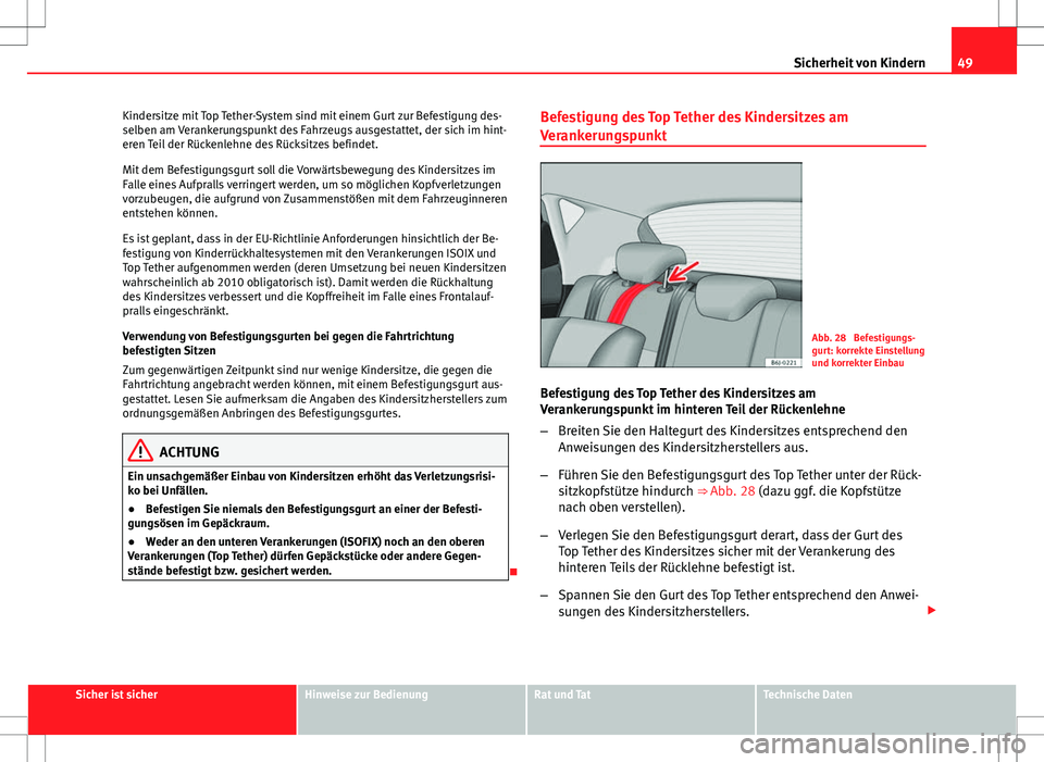 Seat Ibiza SC 2009 Betriebsanleitung (in German) 49
Sicherheit von Kindern
Kindersitze mit Top Tether-System sind mit einem Gurt zur Befestigung des-
selben am Verankerungspunkt des Fahrzeugs ausgestattet, der sich im hint-
eren Teil der Rückenlehn Seat Ibiza SC 2009 Betriebsanleitung (in German) 49
Sicherheit von Kindern
Kindersitze mit Top Tether-System sind mit einem Gurt zur Befestigung des-
selben am Verankerungspunkt des Fahrzeugs ausgestattet, der sich im hint-
eren Teil der Rückenlehn
